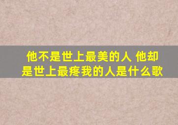 他不是世上最美的人 他却是世上最疼我的人是什么歌